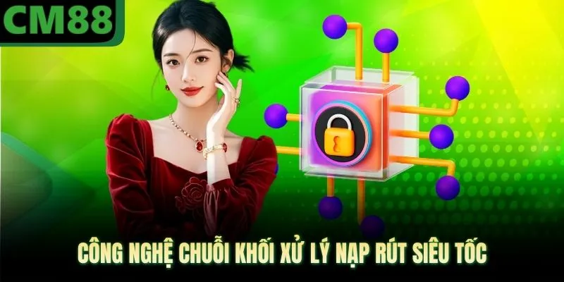 Công nghệ chuỗi khối xử lý nạp rút siêu tốc