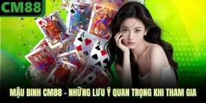 Mậu Binh CM88 - Những Lưu Ý Quan Trọng Khi Tham Gia