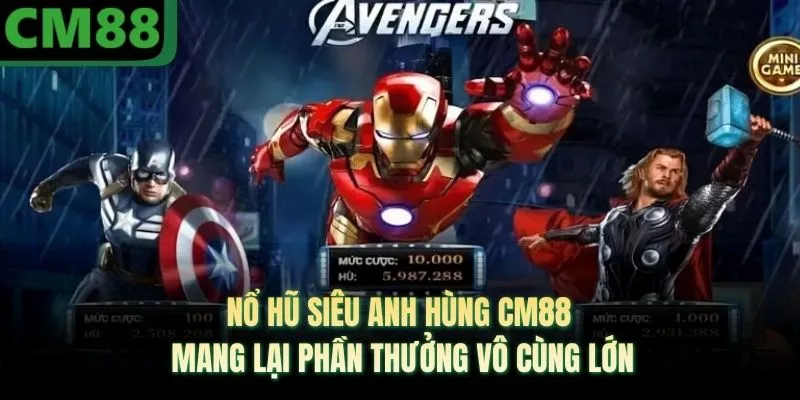 Nổ Hũ Siêu Anh Hùng CM88 Mang Lại Phần Thưởng Vô Cùng Lớn